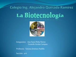 Integrantes: Ana Yanci Peña Torres
              Gerardo Acuña Campos

Profesora: Tatiana Jiménez Padilla

Sección: 9-6
 