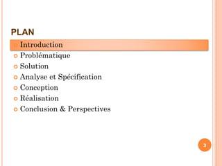 3
PLAN
 Introduction
 Problématique
 Solution
 Analyse et Spécification
 Conception
 Réalisation
 Conclusion & Perspectives
3
 