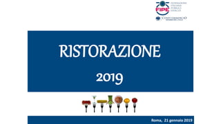 Roma, 21 gennaio 2019
RISTORAZIONE
2019
 