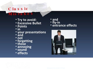 Try to avoid: Excessive Bullet Points in your presentations and not forgetting those annoying sound effects and fly-in entrance effects Glasgow 2009 Sameh Shehata Classic Mistakes 
