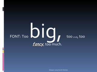 FONT: Too  big,  too  small , too  fancy , too much. Glasgow 2009 Sameh Shehata 