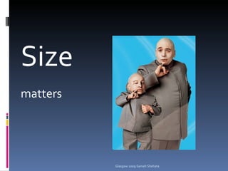 Size  matters Glasgow 2009 Sameh Shehata 