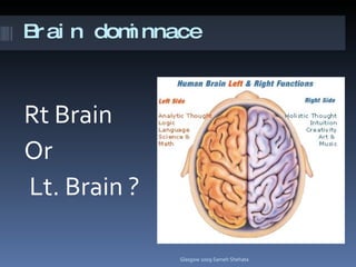 Brain dominnace Rt Brain  Or Lt. Brain ? Glasgow 2009 Sameh Shehata 