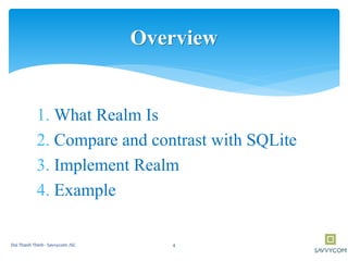 1. What Realm Is
2. Compare and contrast with SQLite
3. Implement Realm
4. Example
Overview
4Doi Thanh Thinh - Savvycom JSC
 