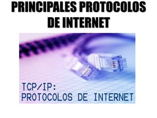 PRINCIPALES PROTOCOLOS
      DE INTERNET
 