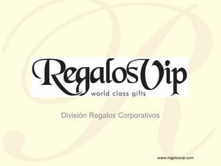 www.regalosvip.com
División Regalos Corporativos
 
