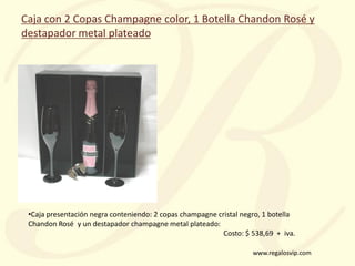www.regalosvip.com
Caja con 2 Copas Champagne color, 1 Botella Chandon Rosé y
destapador metal plateado
•Caja presentación...