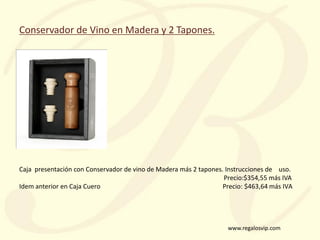 www.regalosvip.com
Caja presentación con Conservador de vino de Madera más 2 tapones. Instrucciones de uso.
Precio:$354,55...