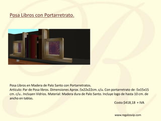 www.regalosvip.com
Posa Libros en Madera de Palo Santo con Portarretratos.
Artículo: Par de Posa libros. Dimensiones Aprox...
