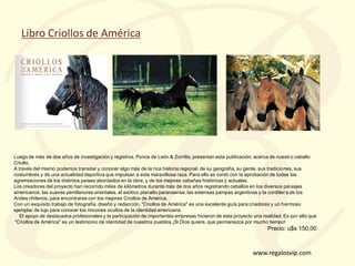 www.regalosvip.com
Libro Criollos de América
Luego de más de dos años de investigación y registros, Ponce de León & Zorril...