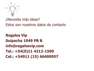 ¿Necesita más ideas?
Estos son nuestros datos de contacto
Regalos Vip
Suipacha 1049 PB B
info@regalosvip.com
Tel.: +54(0)1...