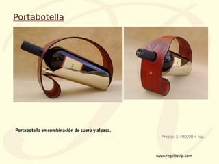 www.regalosvip.com
Portabotella en combinación de cuero y alpaca.
Precio: $ 490,90 + iva.
Portabotella
 