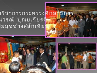รัฐมนตรีว่าการกระทรวงศึกษาธิการ นายชินวรณ์  บุณยเกียรติ เยี่ยมชมบูชช่างสลักเทียน 