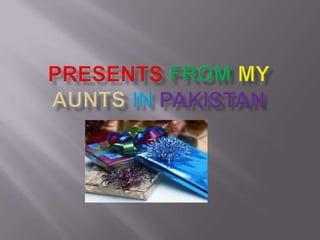 Presentsfrom my Aunts inPakistan 