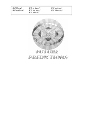 Will I leave?     Will he leave?    Will we leave?
Will you leave?   Will she leave?   Will they leave?
                  Will it leave?
 