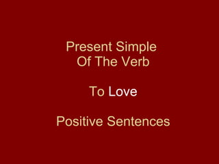 Present Simple  Of The Verb To  Love   Positive Sentences  