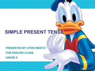 SIMPLE PRESENT TENSE PRESENTED BY UTHIE IMOETZ FOR ENGLISH CLASS GRADE 9 