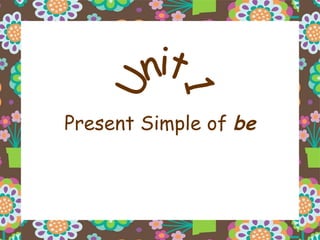 Present Simple of  be Unit 1 