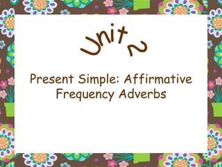 Present Simple: Affirmative Frequency Adverbs Unit 2 