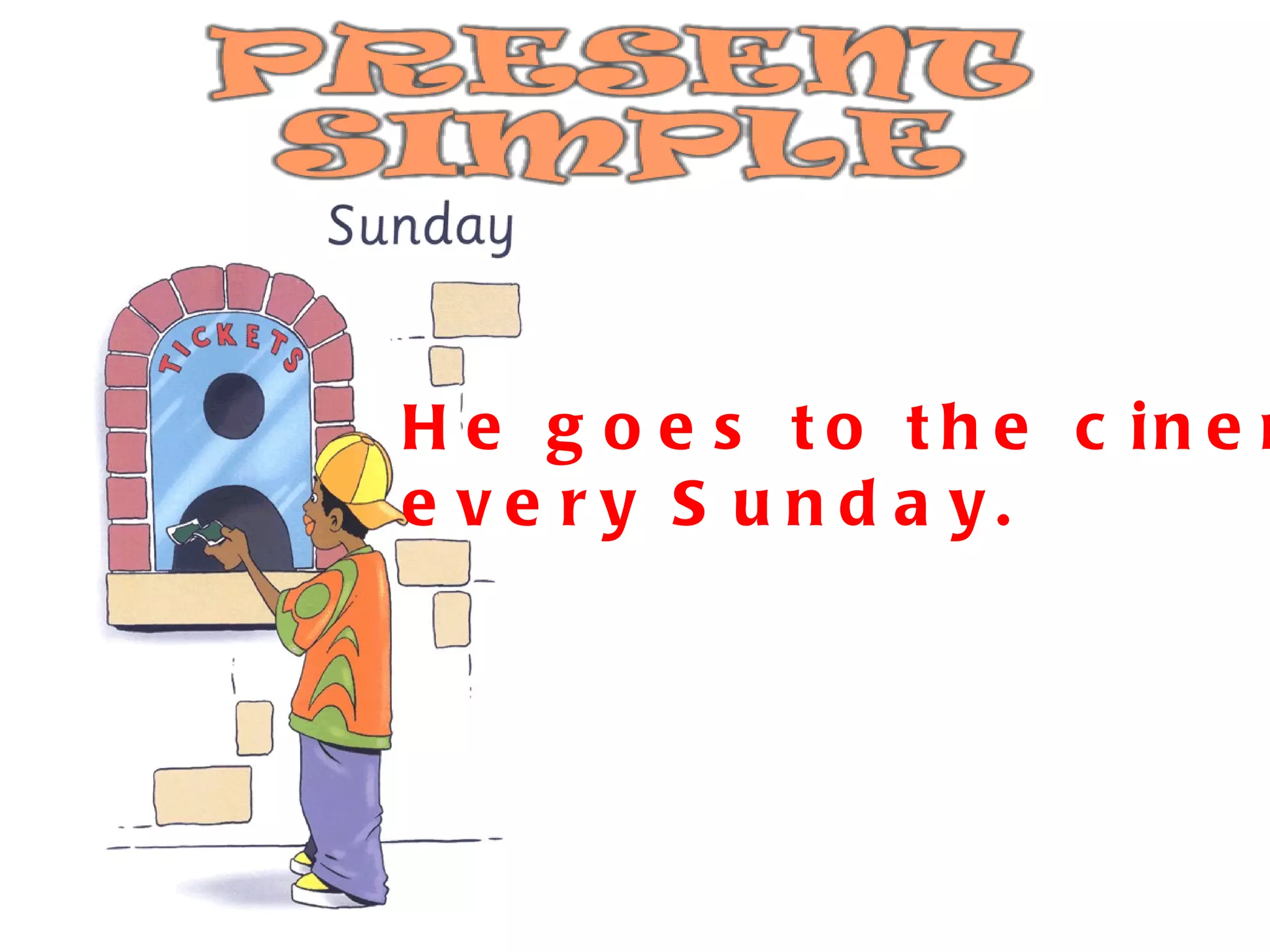 He goes to the cinema  every   Sunday. 