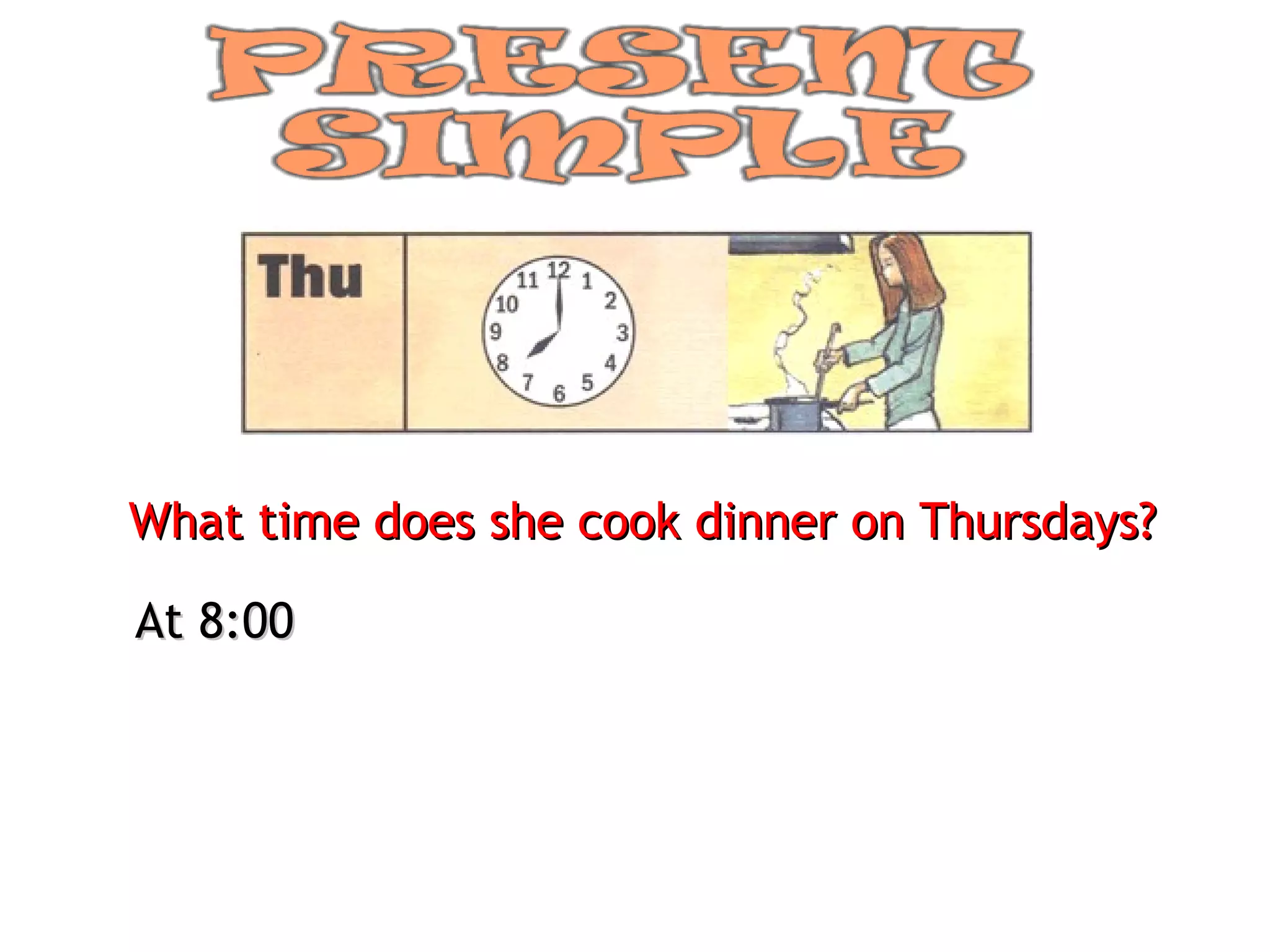 What time does she cook dinner on Thursdays? At 8:00 