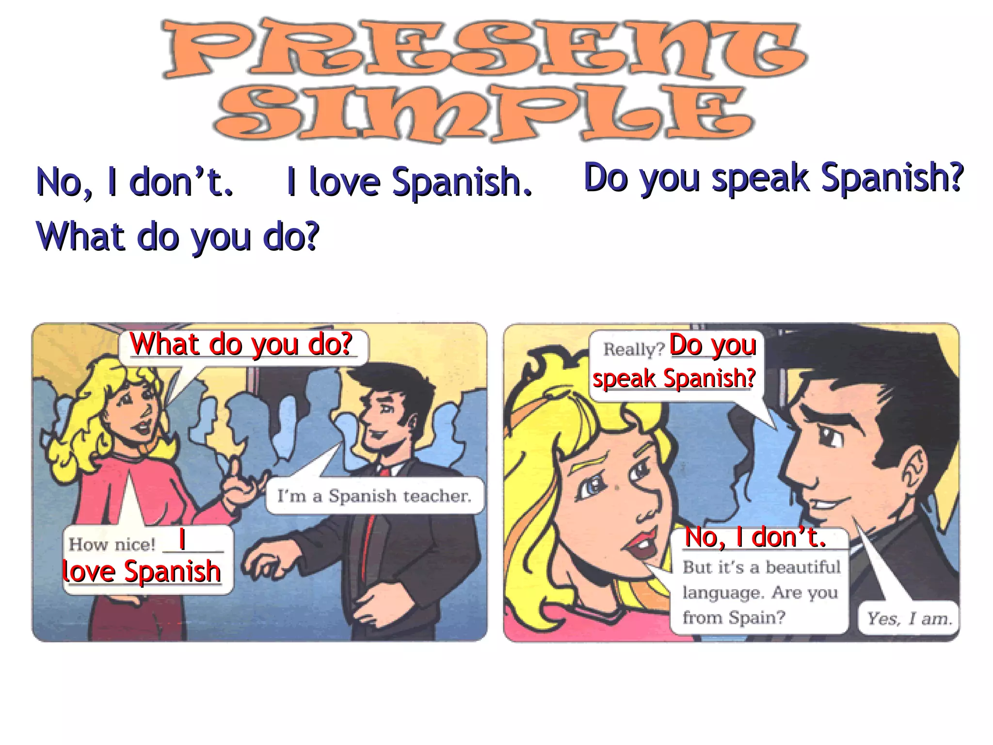 No, I don’t. I love Spanish. Do you speak Spanish? What do you do? What do you do? I love Spanish Do you speak Spanish? No, I don’t. 
