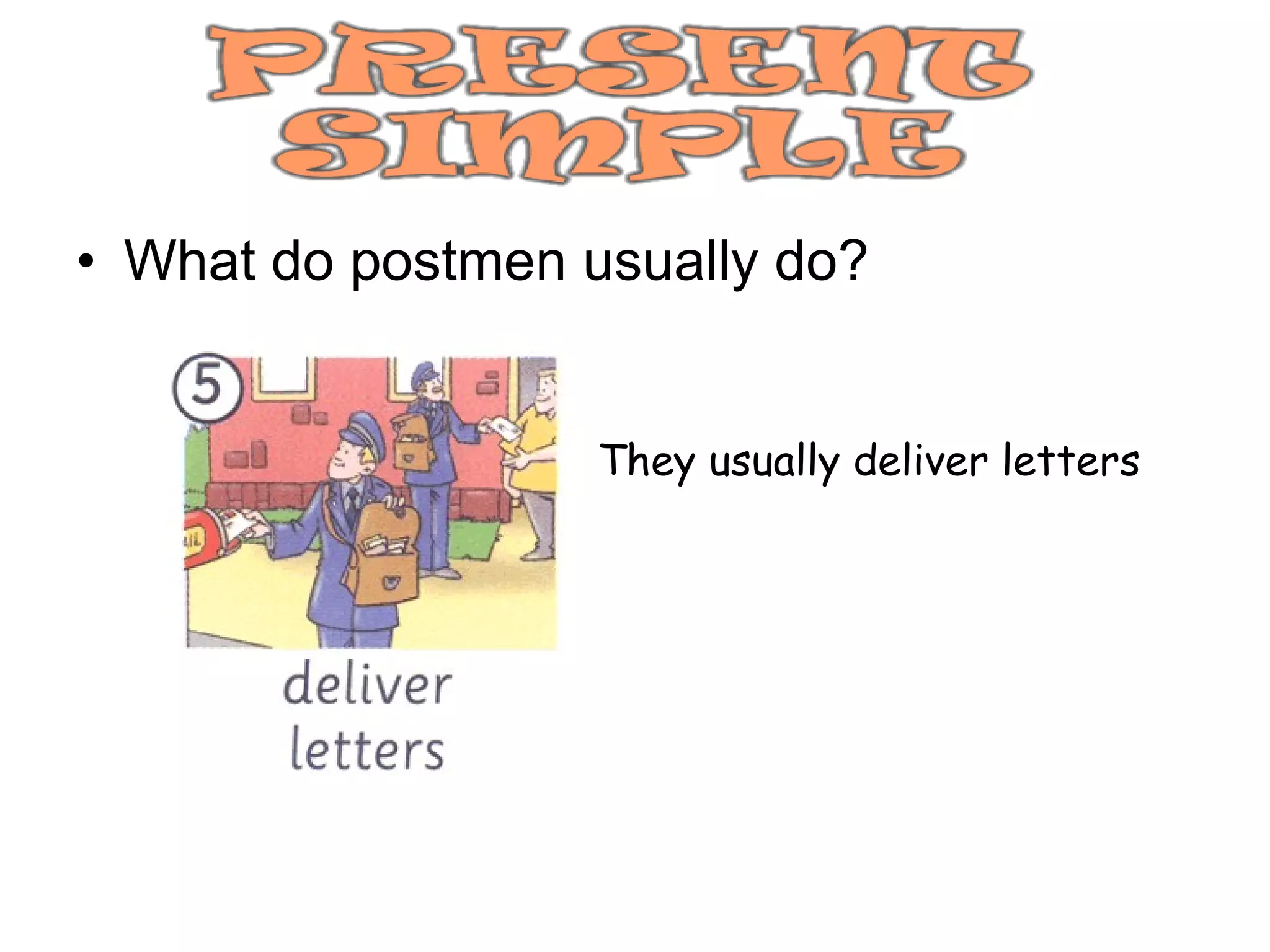 What do postmen usually do? They usually deliver letters 
