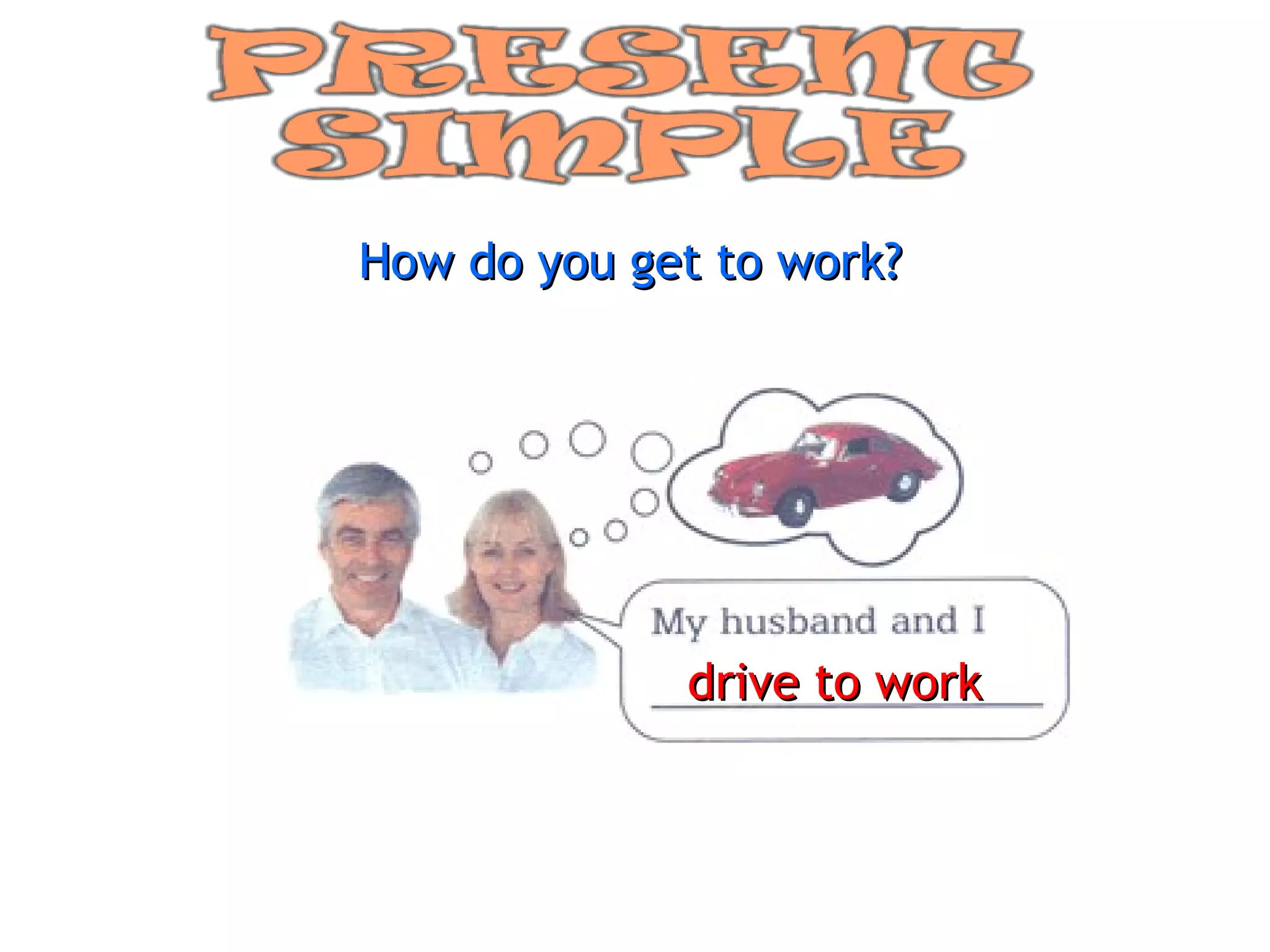 How do you get to work? drive to work 