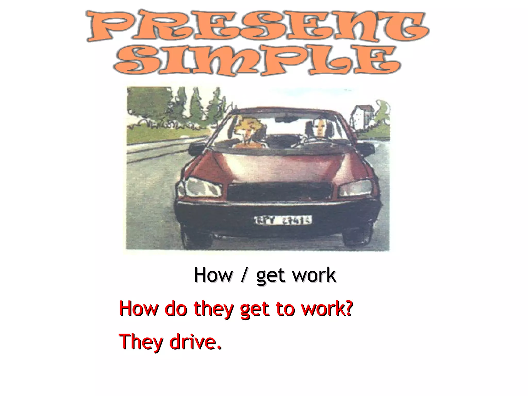 How / get work How do they get to work? They drive. 