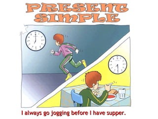 I always go jogging before I have supper. 