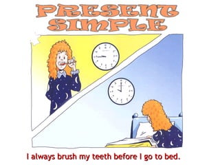 I always brush my teeth before I go to bed. 
