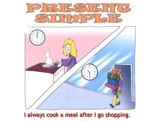 I always cook a meal after I go shopping. 