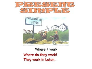 Where / work Where do they work? They work in Luton. 