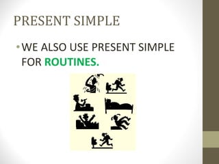 PRESENT SIMPLE WE ALSO USE PRESENT SIMPLE FOR ROUTINES.