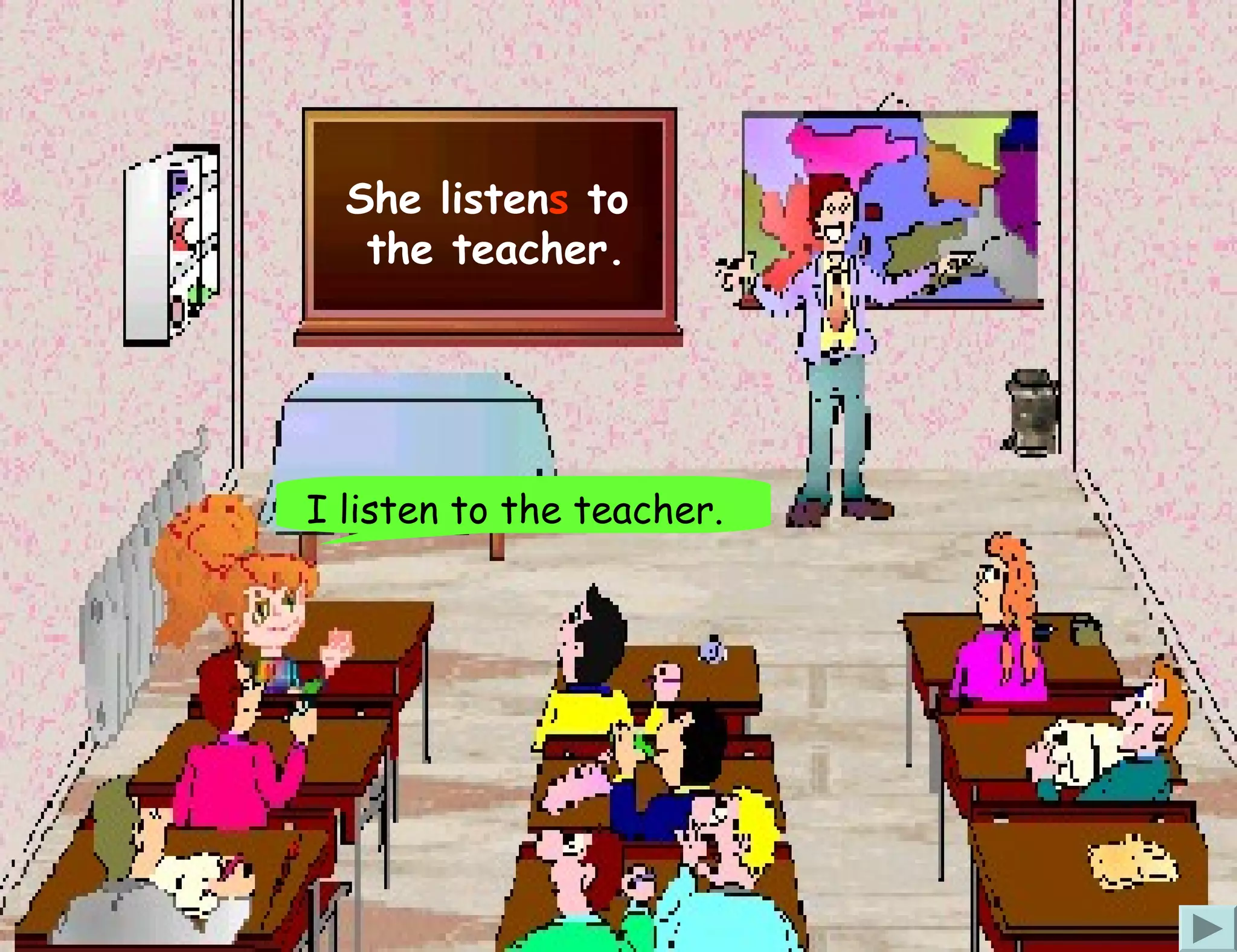 She listens to
   the teacher.




I listen to the teacher.
 