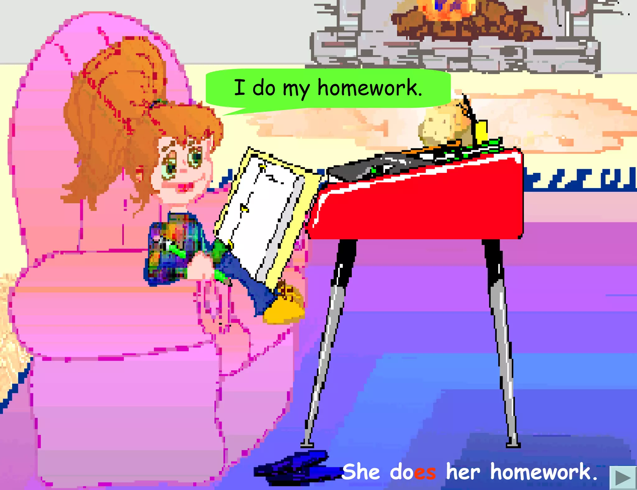 I do my homework.




         She does her homework.
 