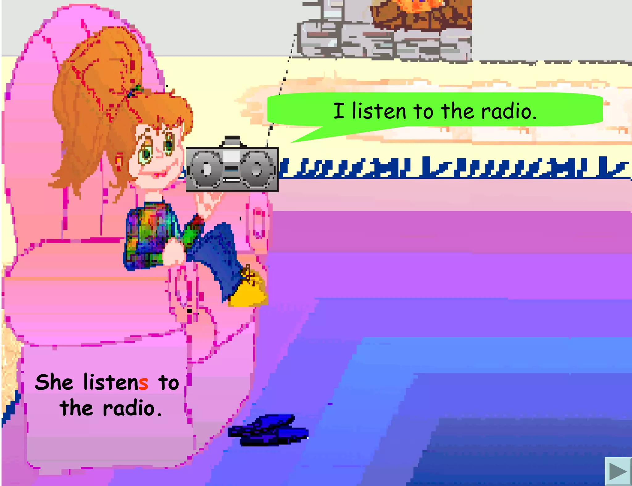 I listen to the radio.




She listens to
  the radio.
 