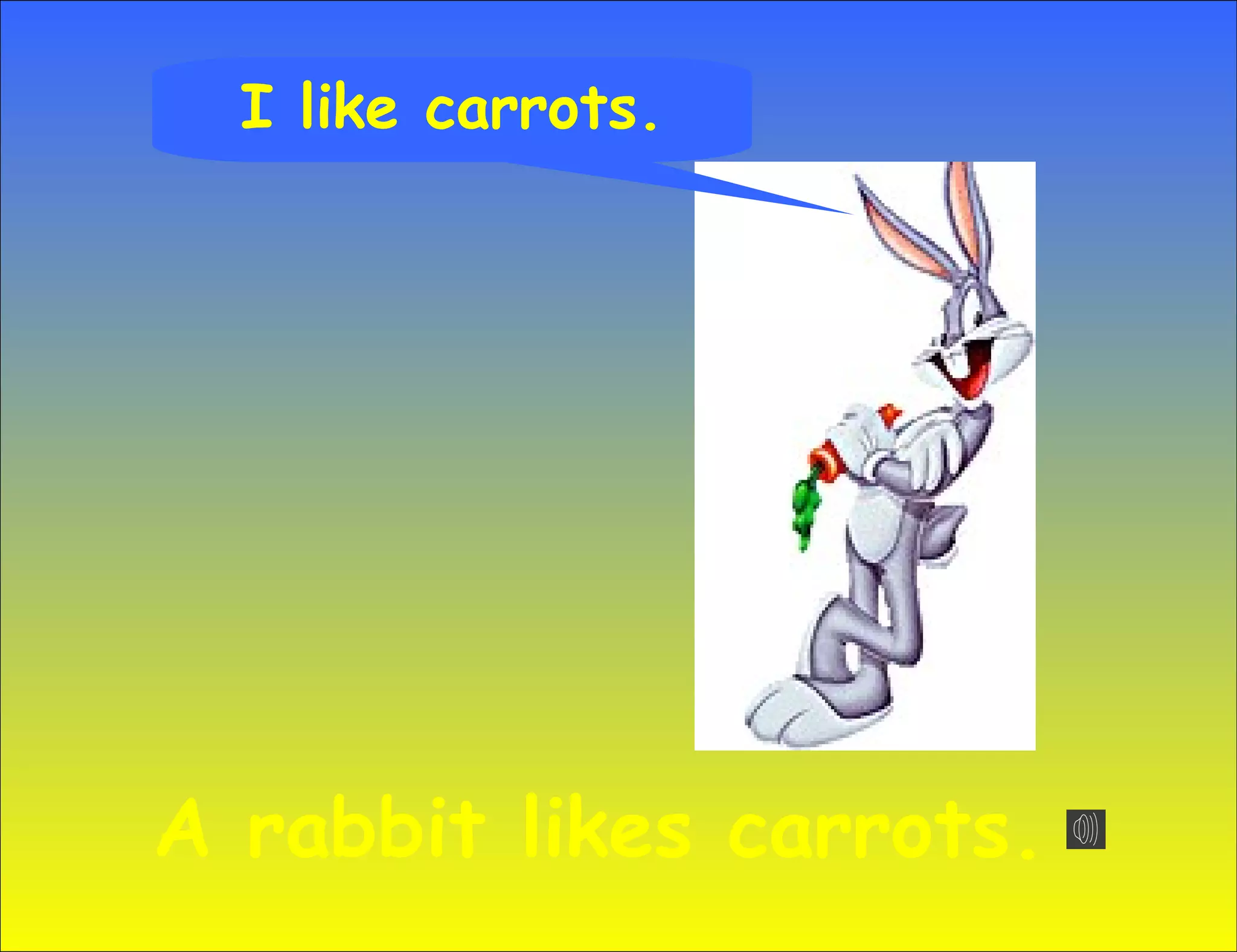 I like carrots.




A rabbit likes carrots.
 