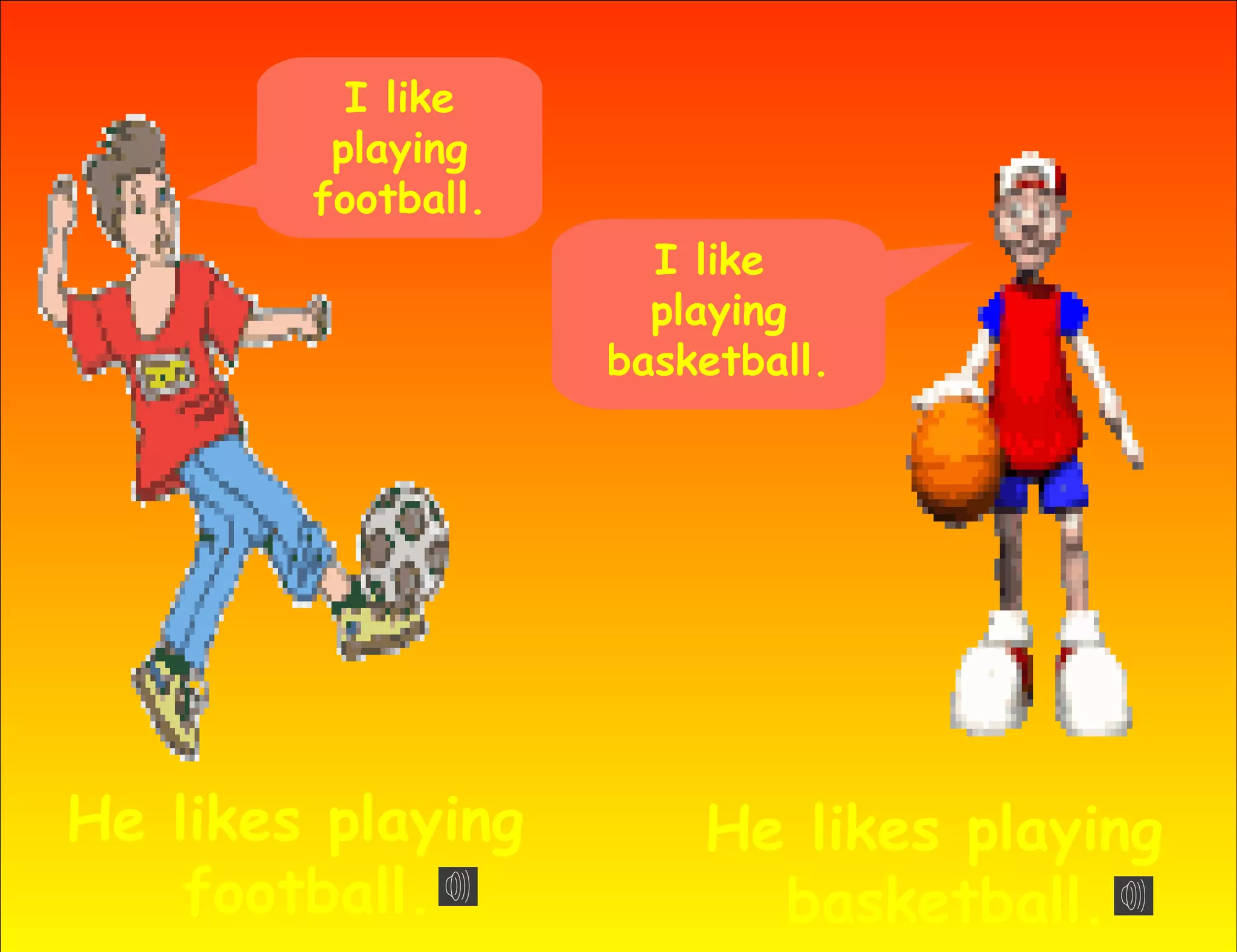 I like
         playing
        football.
                      I like
                      playing
                    basketball.




He likes playing        He likes playing
    football.             basketball.
 