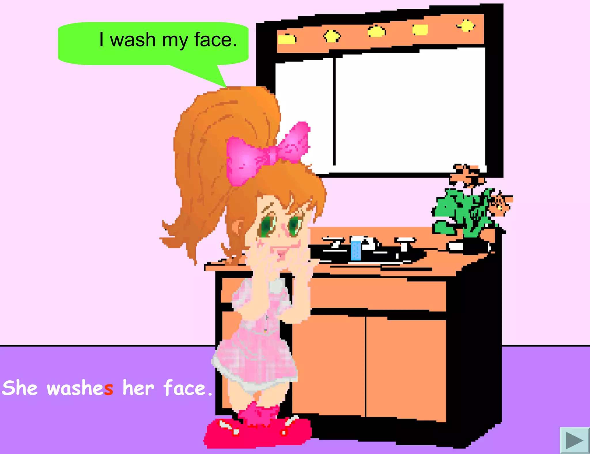 I wash my face.




She washes her face.
 