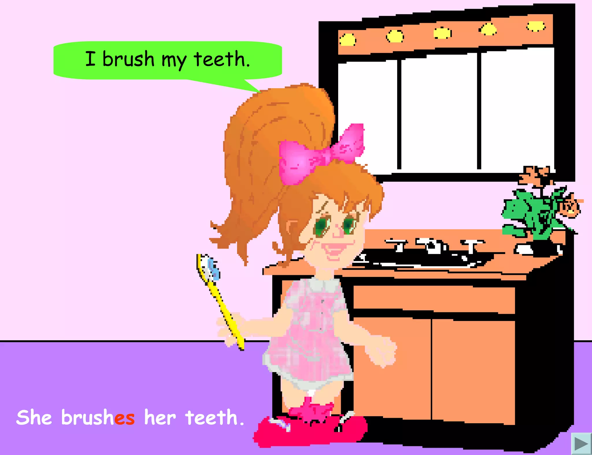 I brush my teeth.




She brushes her teeth.
 