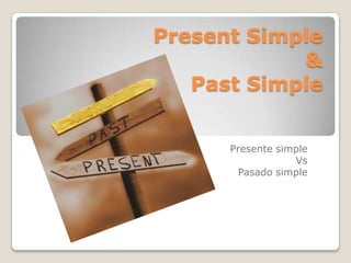Present Simple
            &
   Past Simple


      Presente simple
                  Vs
        Pasado simple
 