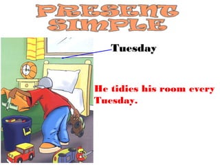 Tuesday


He tidies his room every
Tuesday.
 