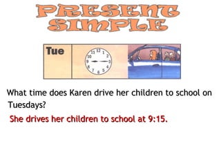 What time does Karen drive her children to school on
Tuesdays?
She drives her children to school at 9:15.
 