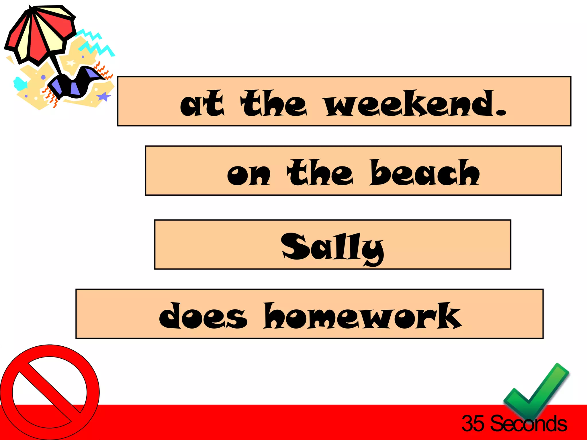 at the weekend.
  on the beach

     Sally
does homework

                35 Seconds
 