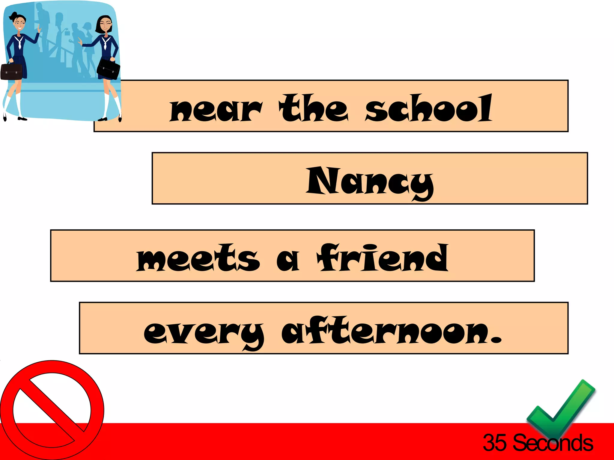 near the school
       Nancy

meets a friend
every afternoon.

                 35 Seconds
 