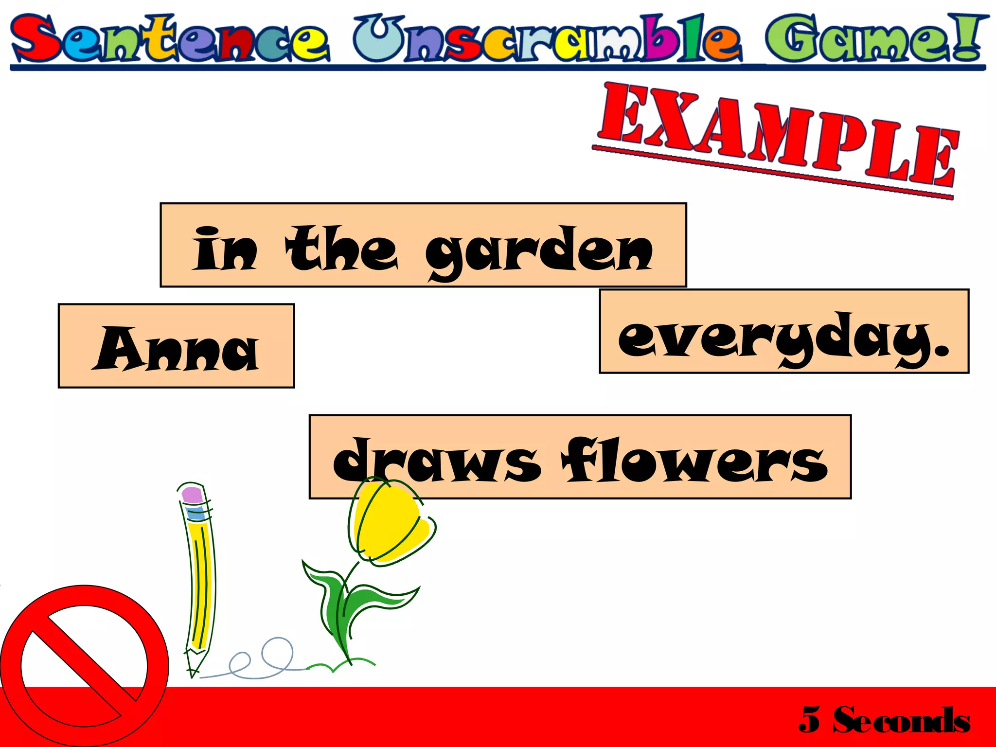 in the garden
Anna          everyday.

      draws flowers



                  5 Seconds
 