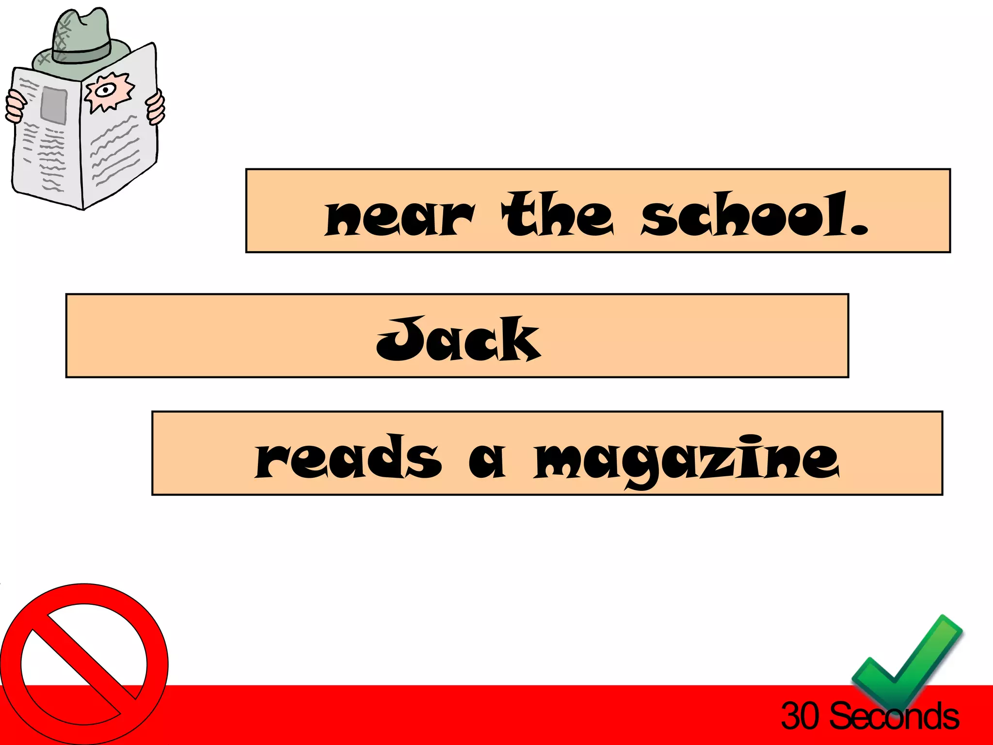 near the school.

   Jack
reads a magazine



              30 Seconds
 