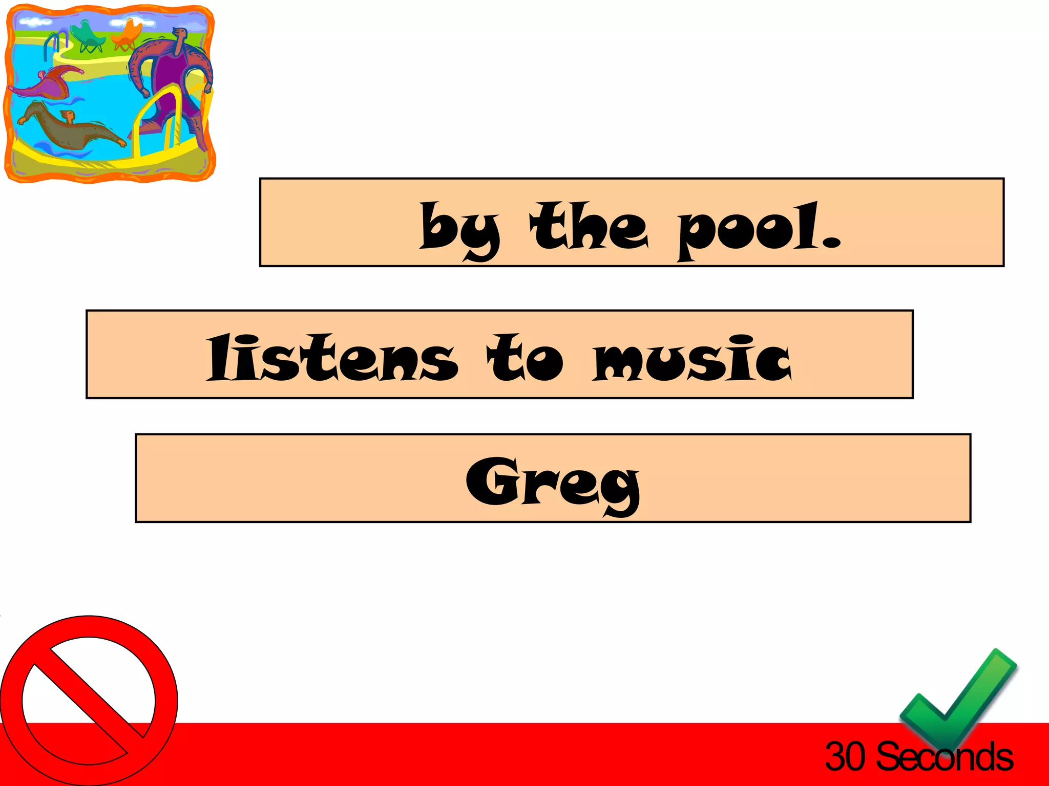 by the pool.

listens to music
       Greg



                   30 Seconds
 