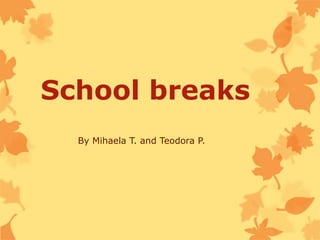 School breaks
By Mihaela T. and Teodora P.
 